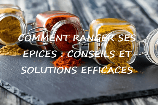 COMMENT RANGER SES EPICES : CONSEILS ET SOLUTIONS EFFICACES